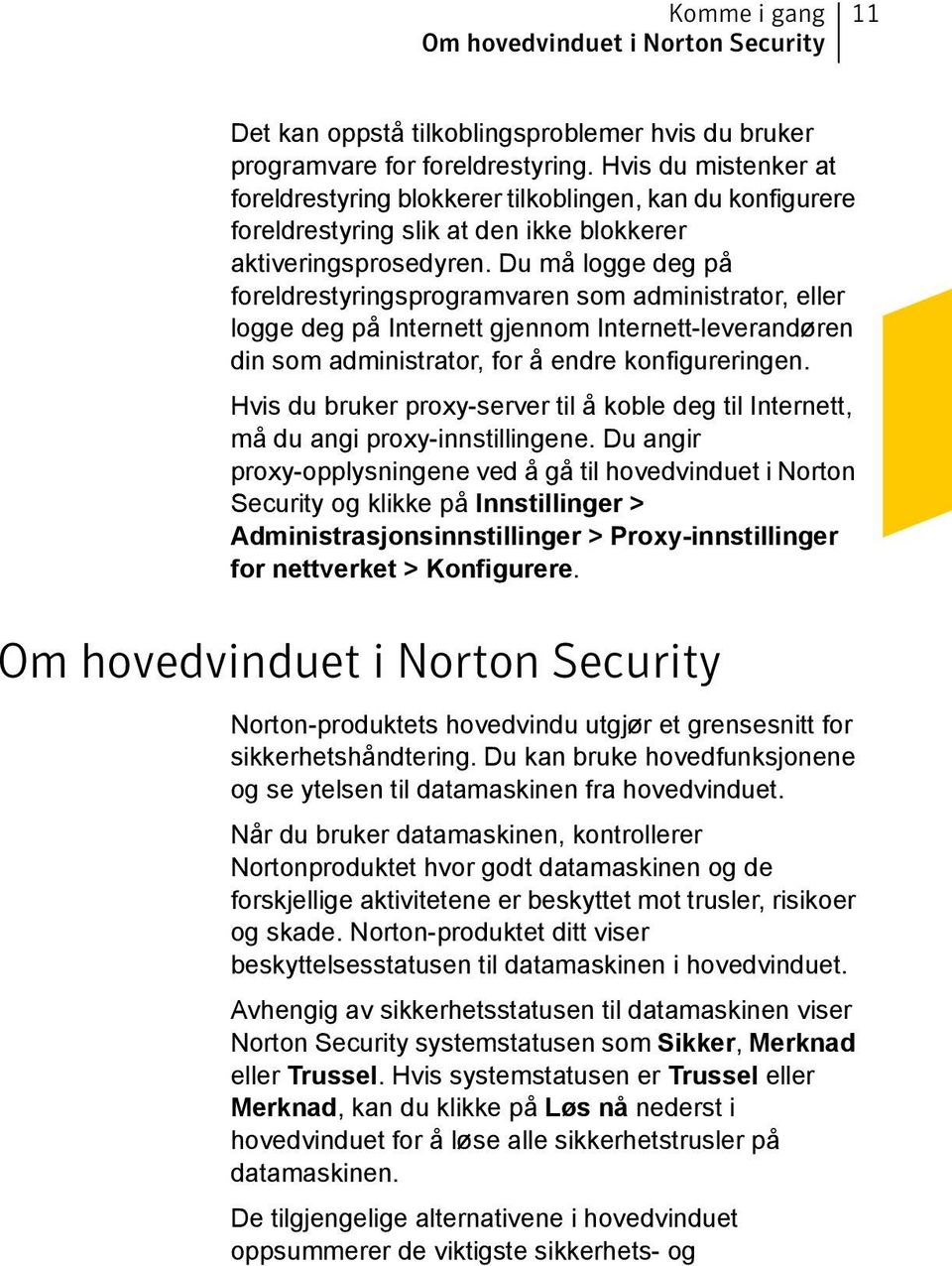 Du må logge deg på foreldrestyringsprogramvaren som administrator, eller logge deg på Internett gjennom Internett-leverandøren din som administrator, for å endre konfigureringen.