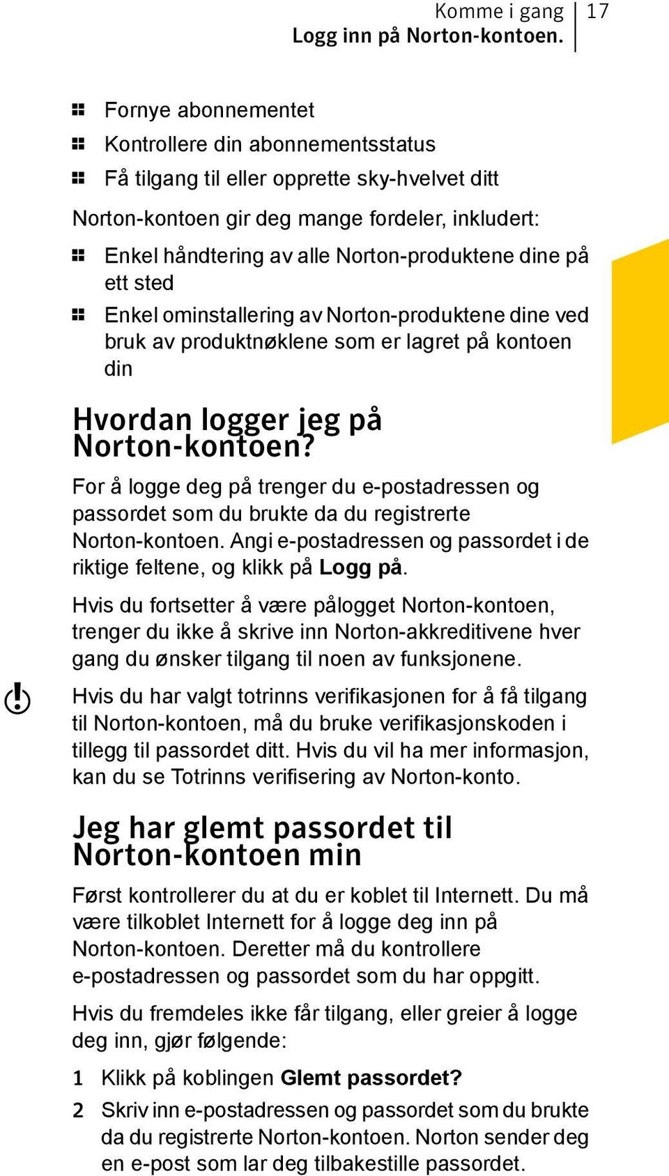 Norton-produktene dine på ett sted 1 Enkel ominstallering av Norton-produktene dine ved bruk av produktnøklene som er lagret på kontoen din w Hvordan logger jeg på Norton-kontoen?