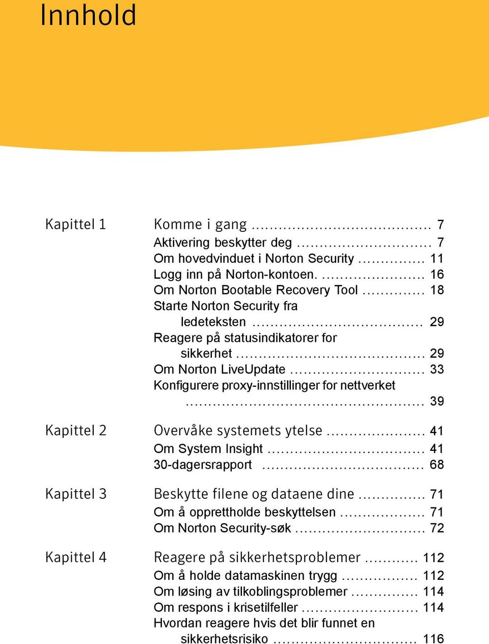 .. 39 Kapittel 2 Overvåke systemets ytelse... 41 Om System Insight... 41 30-dagersrapport... 68 Kapittel 3 Beskytte filene og dataene dine... 71 Om å opprettholde beskyttelsen.