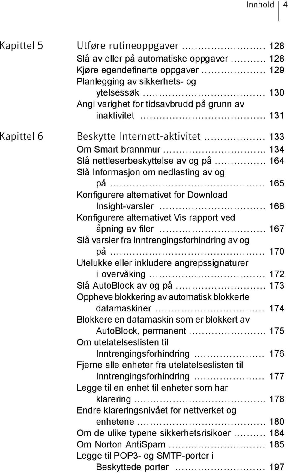 .. 164 Slå Informasjon om nedlasting av og på... 165 Konfigurere alternativet for Download Insight-varsler... 166 Konfigurere alternativet Vis rapport ved åpning av filer.