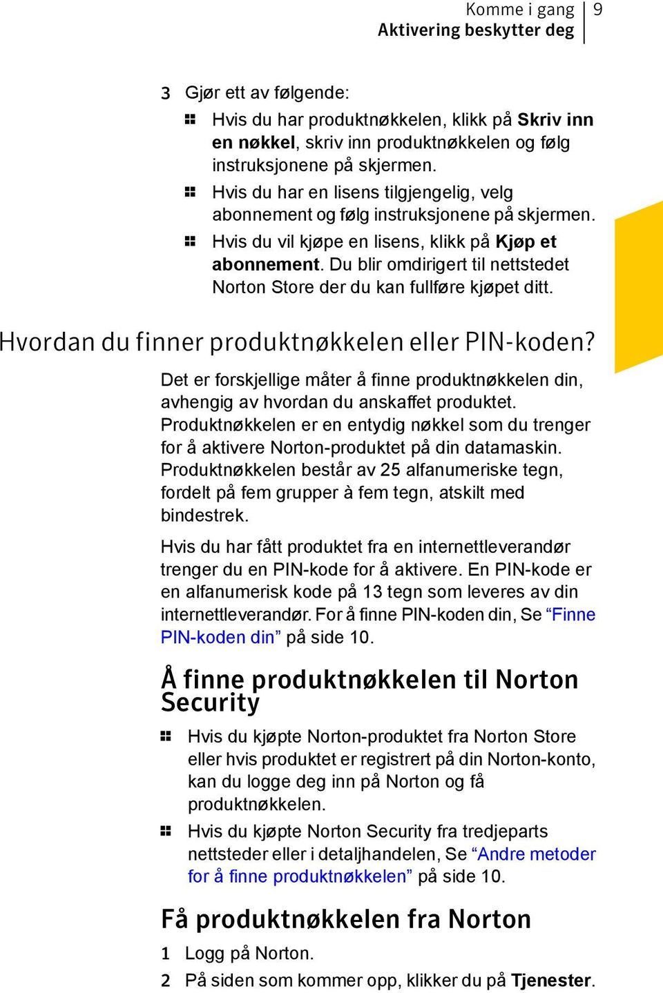 Du blir omdirigert til nettstedet Norton Store der du kan fullføre kjøpet ditt. Hvordan du finner produktnøkkelen eller PIN-koden?