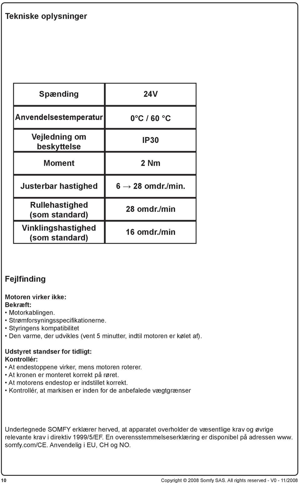 Styringens kompatibilitet Den varme, der udvikles (vent 5 minutter, indtil motoren er kølet af). Udstyret standser for tidligt: Kontrollér: At endestoppene virker, mens motoren roterer.