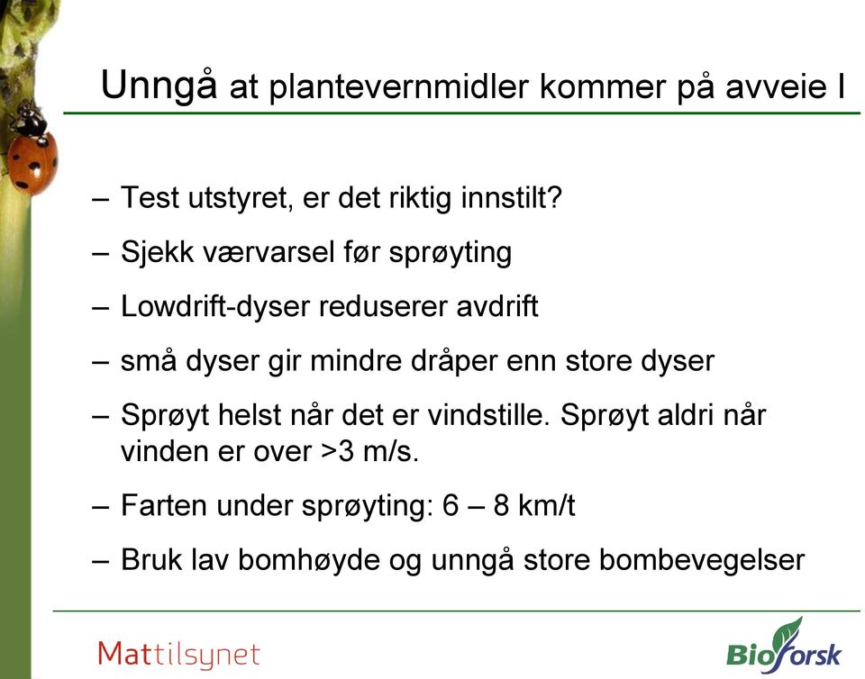 dråper enn store dyser Sprøyt helst når det er vindstille.