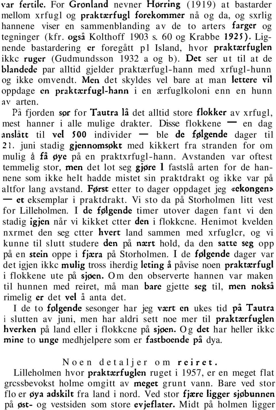 Det ser ut til at de blandede par alltid gjelder praktærfugl-hann med xrfugl-hunn og ikke omvendt.