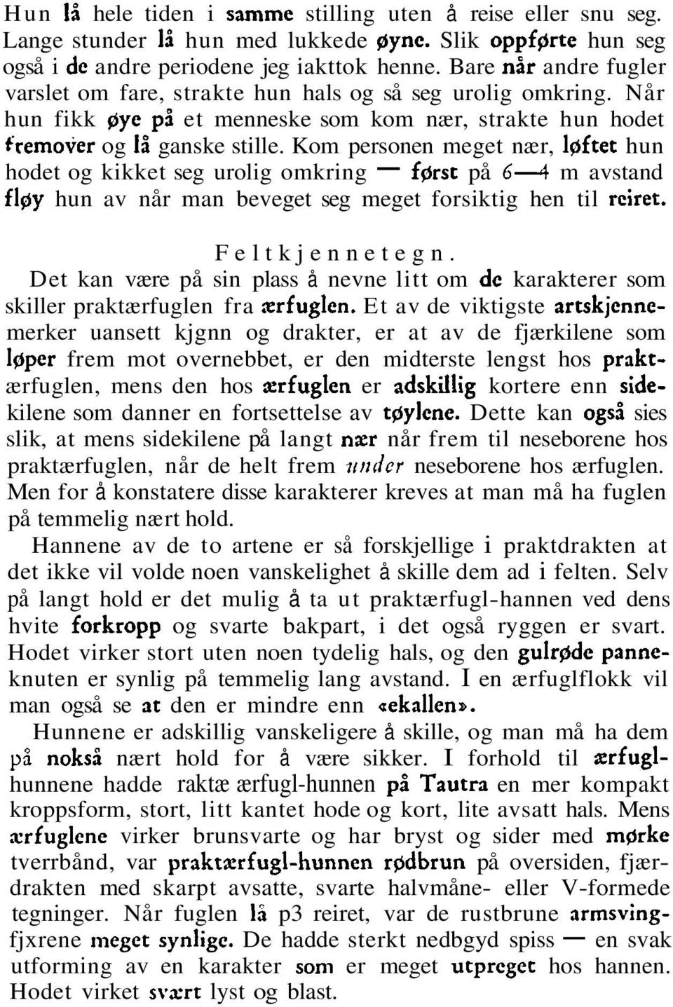 Kom personen meget nær, lgftet hun hodet og kikket seg urolig omkring - fgrst på 6 4 m avstand flgy hun av når man beveget seg meget forsiktig hen til reiret. Feltkjennetegn.