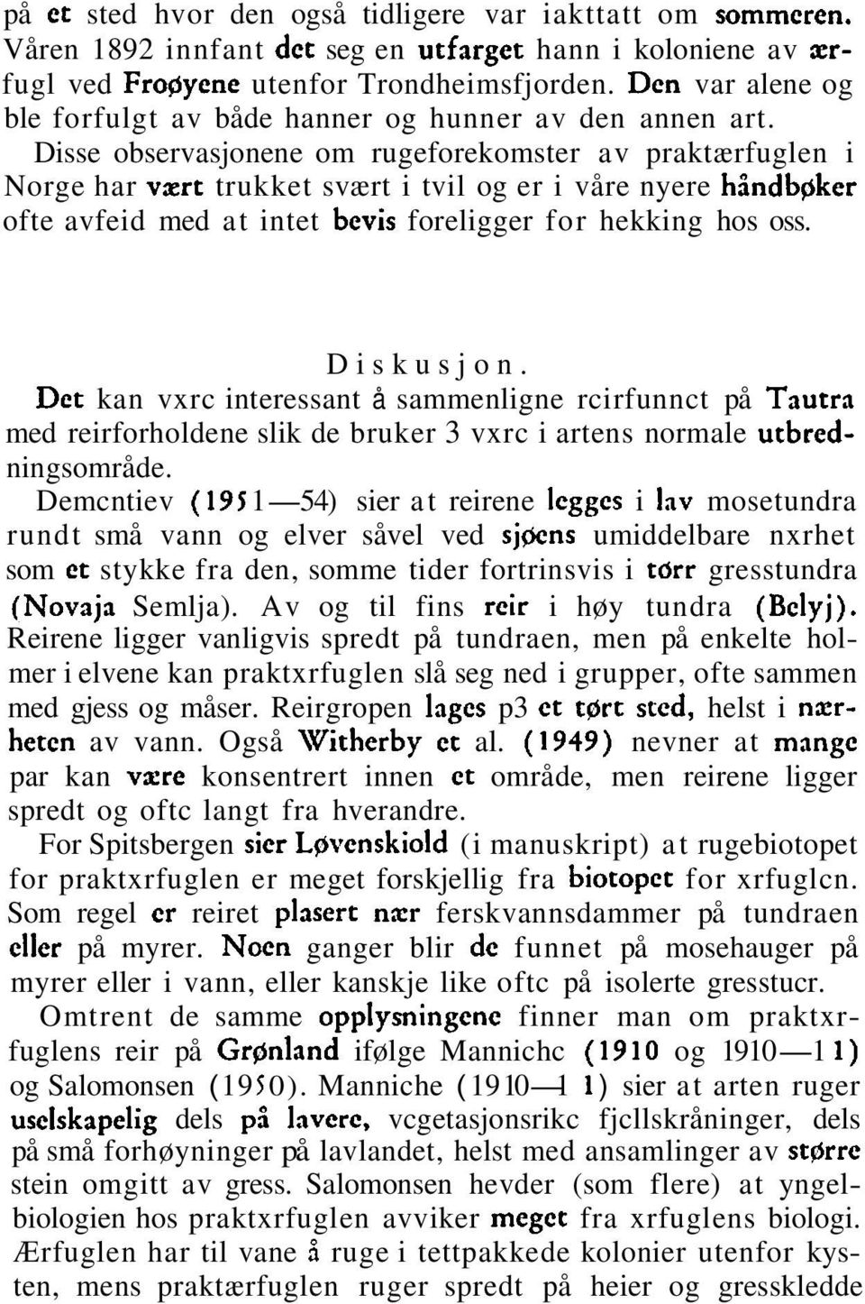 Disse observasjonene om rugeforekomster av praktærfuglen i Norge har vzrt trukket svært i tvil og er i våre nyere håndbgker ofte avfeid med at intet bevis foreligger for hekking hos oss. Diskusjon.