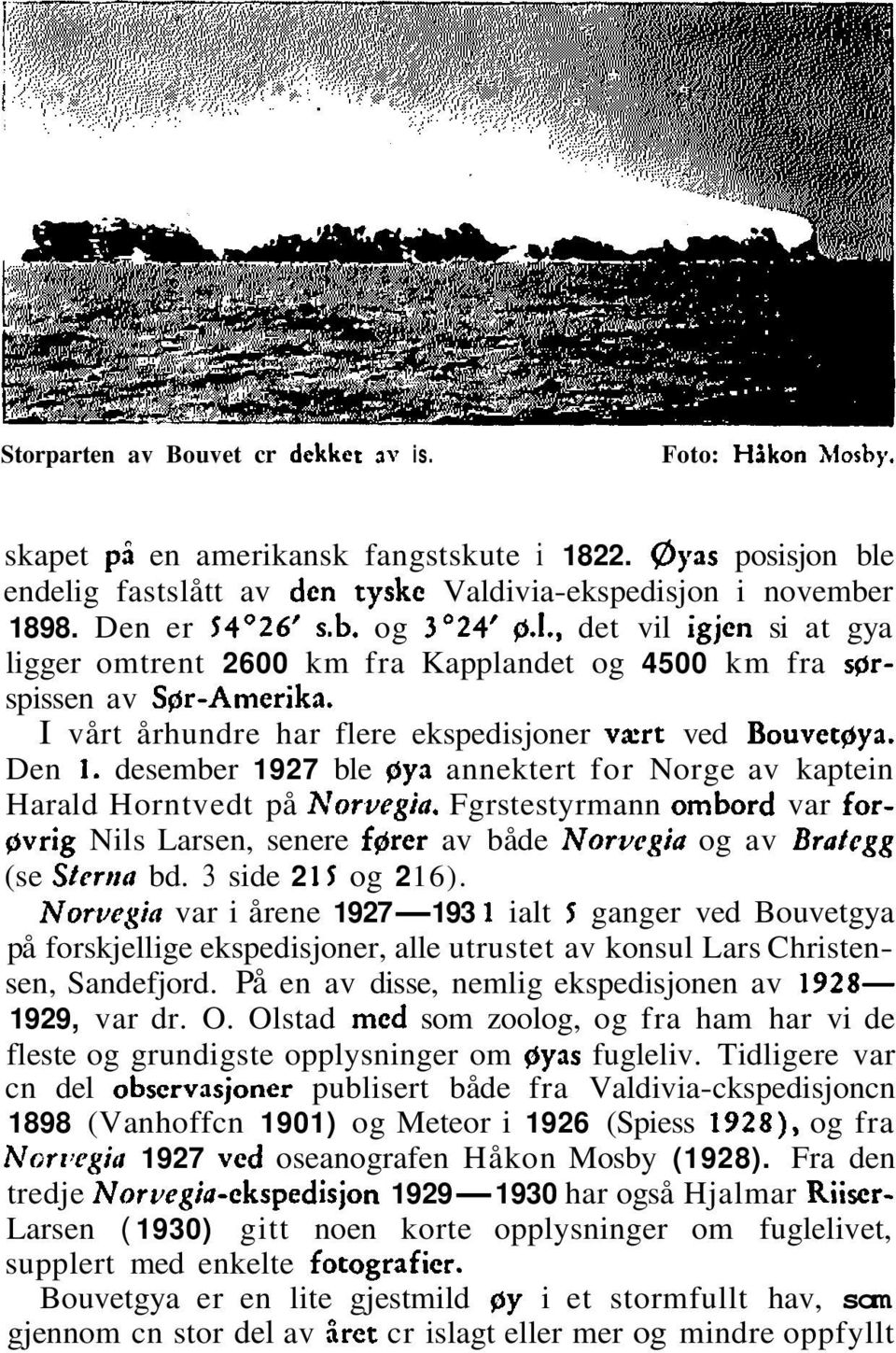 Den 1. desember 1927 ble gya annektert for Norge av kaptein Harald Horntvedt på h70rvegia. Fgrstestyrmann ombord var forgvrig Nils Larsen, senere fgrer av både Norvegia og av Brafegg (se Sterna bd.