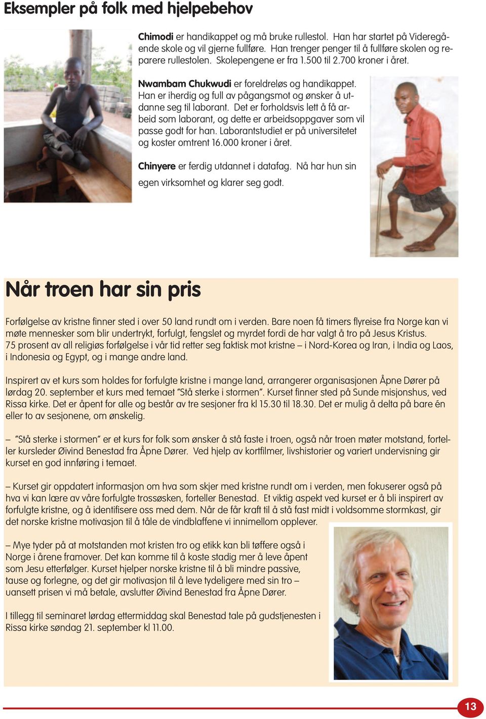 Han er iherdig og full av pågangsmot og ønsker å utdanne seg til laborant. Det er forholdsvis lett å få arbeid som laborant, og dette er arbeidsoppgaver som vil passe godt for han.