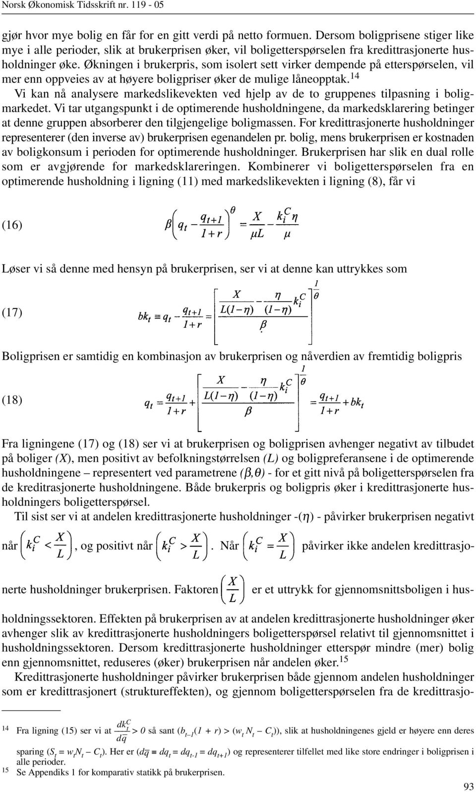 Økningen i brukerpris, som isolert sett virker dempende på etterspørselen, vil mer enn oppveies av at høyere boligpriser øker de mulige låneopptak.