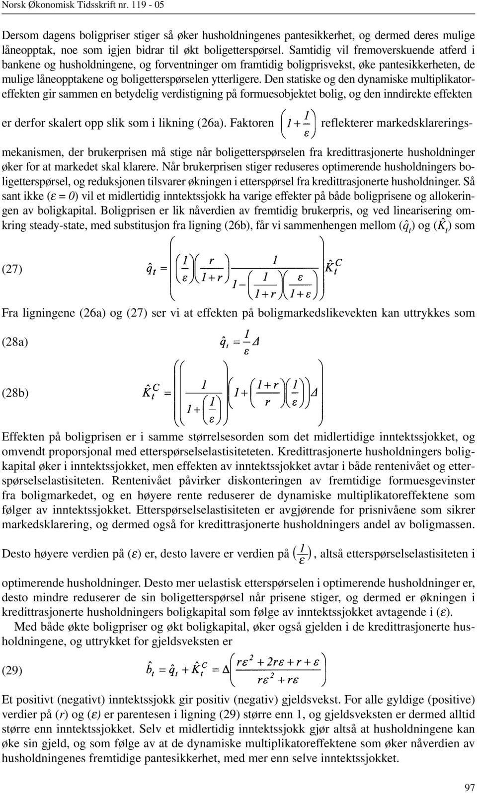 Den statiske og den dynamiske multiplikatoreffekten gir sammen en betydelig verdistigning på formuesobjektet bolig, og den inndirekte effekten er derfor skalert opp slik som i likning (26a).