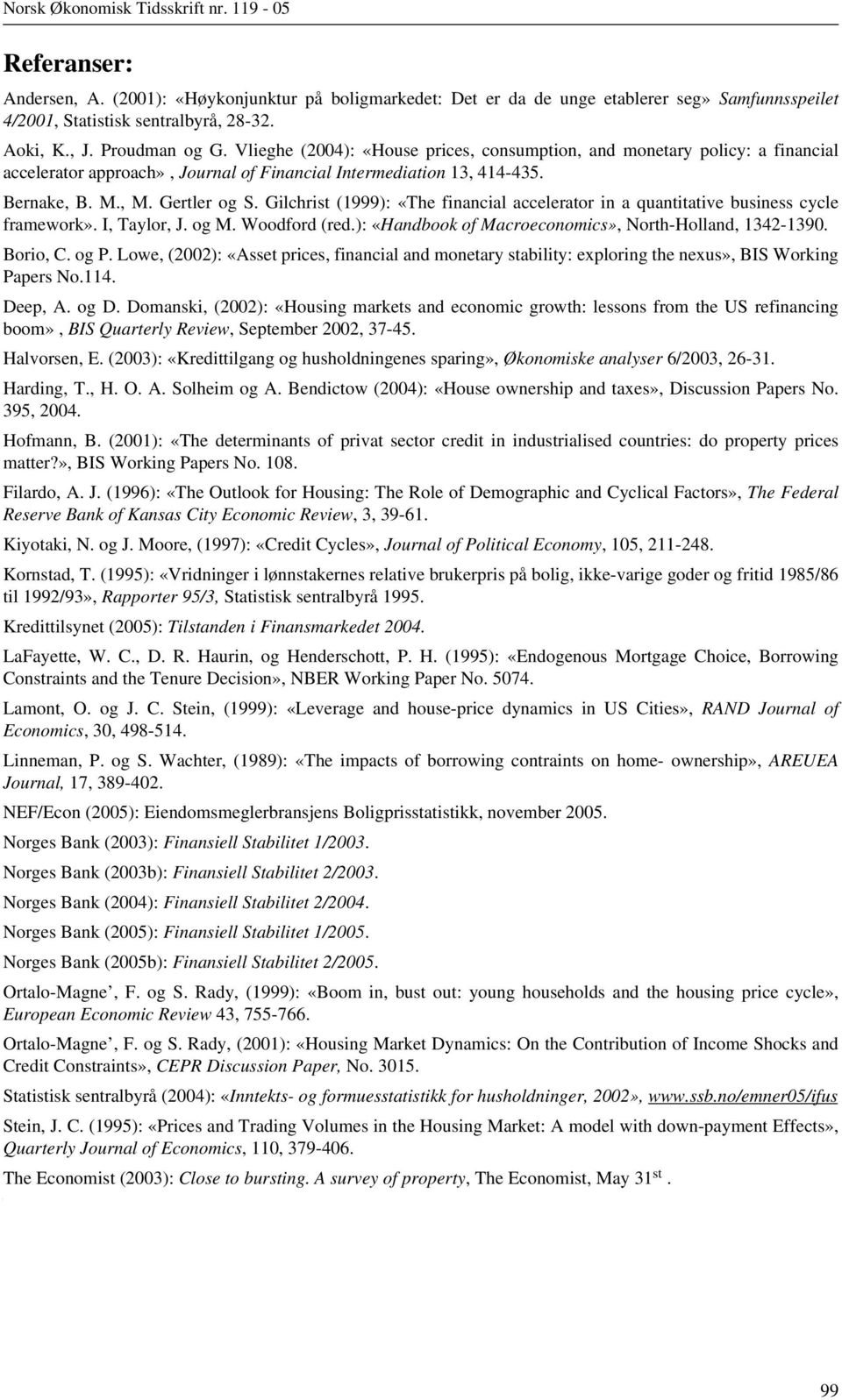 Gilchrist (1999): «The financial accelerator in a quantitative business cycle framework». I, Taylor, J. og M. Woodford (red.): «Handbook of Macroeconomics», North-Holland, 1342-1390. Borio, C. og P.