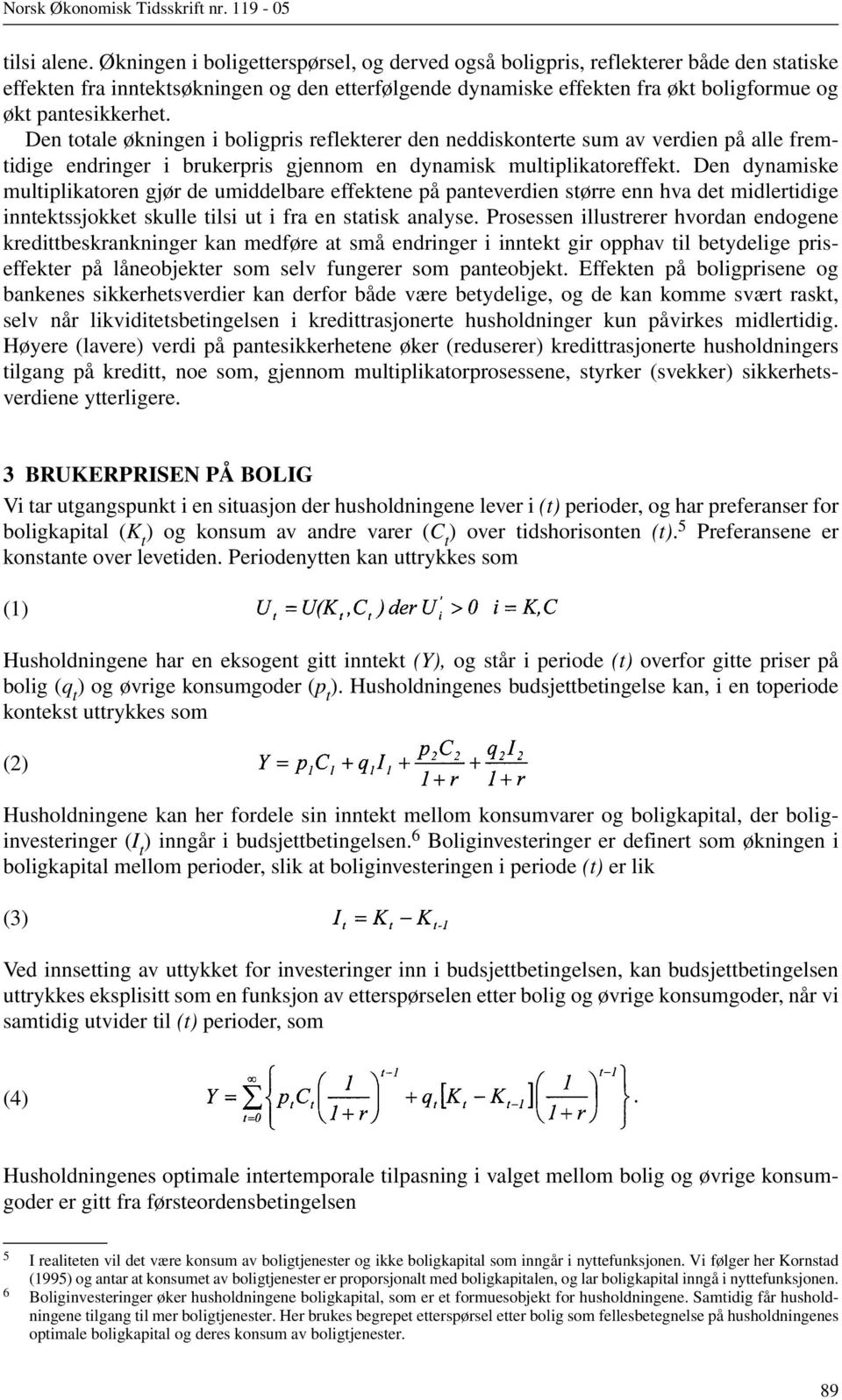 Den totale økningen i boligpris reflekterer den neddiskonterte sum av verdien på alle fremtidige endringer i brukerpris gjennom en dynamisk multiplikatoreffekt.