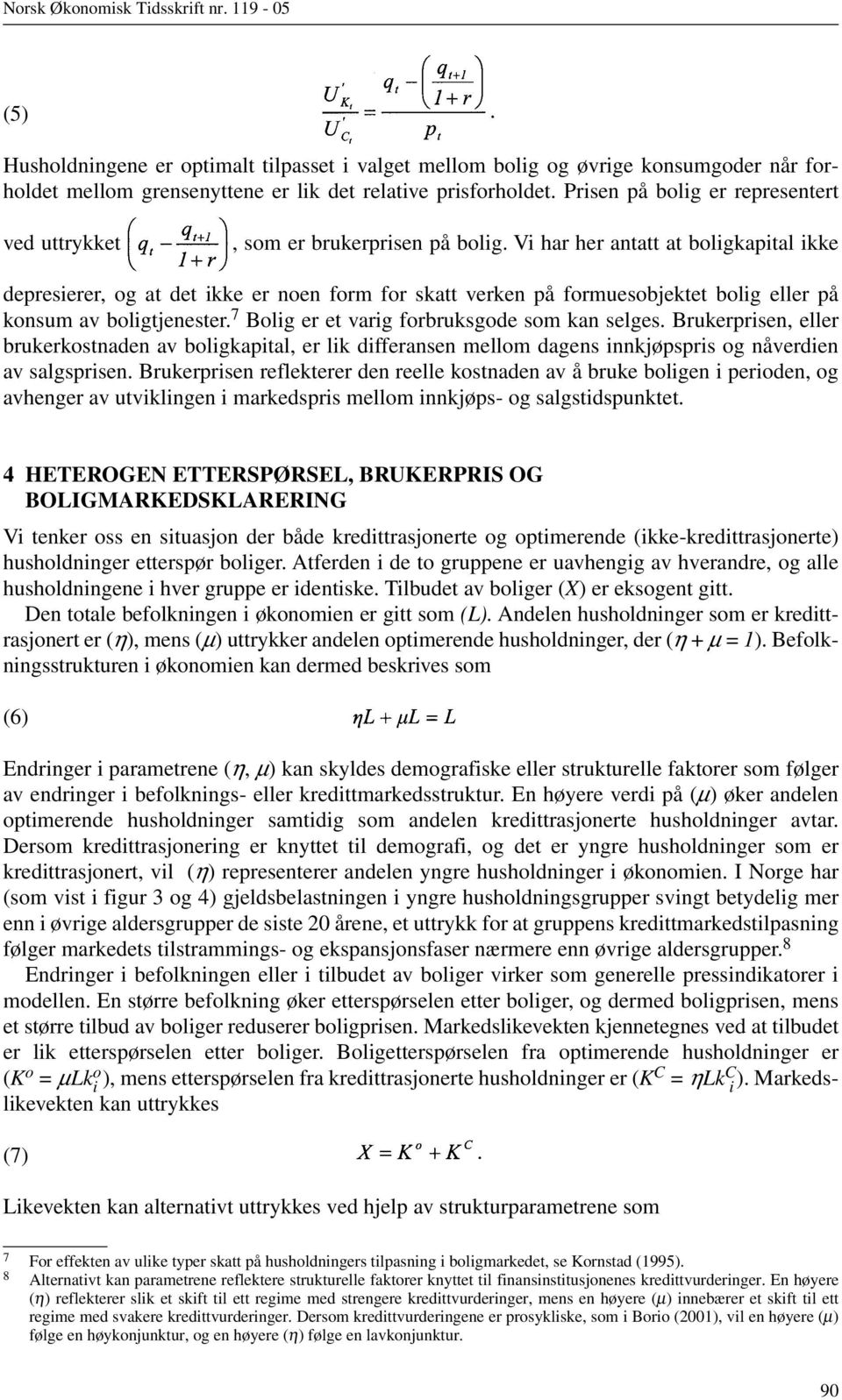 Vi har her antatt at boligkapital ikke depresierer, og at det ikke er noen form for skatt verken på formuesobjektet bolig eller på konsum av boligtjenester.