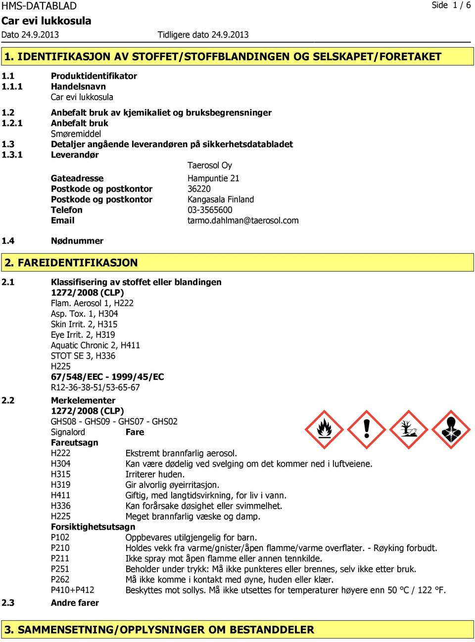 dahlman@taerosol.com 1.4 Nødnummer 2. FAREIDENTIFIKASJON 2.1 Klassifisering av stoffet eller blandingen 1272/2008 (CLP) Flam. Aerosol 1, H222 Asp. Tox. 1, H304 Skin Irrit. 2, H315 Eye Irrit.