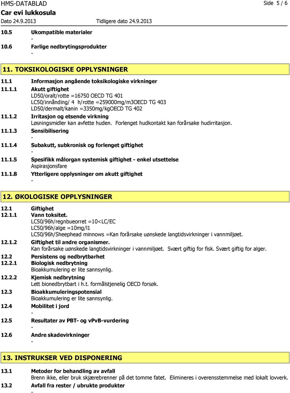 1.8 Ytterligere opplysninger om akutt giftighet 12. ØKOLOGISKE OPPLYSNINGER 12.1 Giftighet 12.1.1 Vann toksitet.