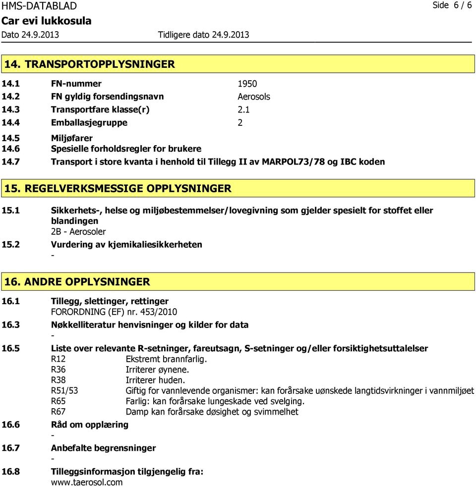 1 Sikkerhets, helse og miljøbestemmelser/lovegivning som gjelder spesielt for stoffet eller blandingen 2B Aerosoler 15.2 Vurdering av kjemikaliesikkerheten 16. ANDRE OPPLYSNINGER 16.