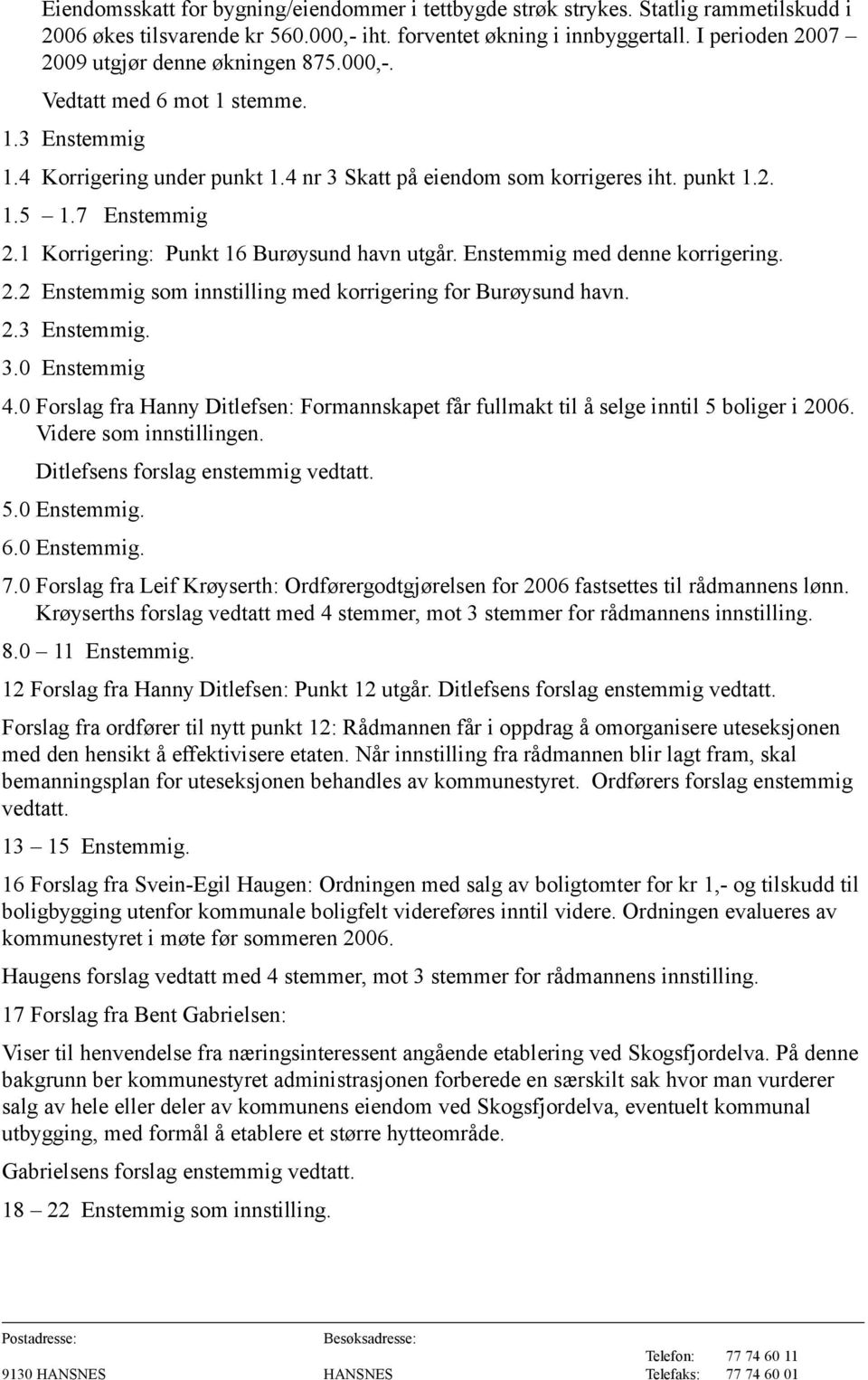 7 Enstemmig 2.1 Korrigering: Punkt 16 Burøysund havn utgår. Enstemmig med denne korrigering. 2.2 Enstemmig som innstilling med korrigering for Burøysund havn. 2.3 Enstemmig. 3.0 Enstemmig 4.