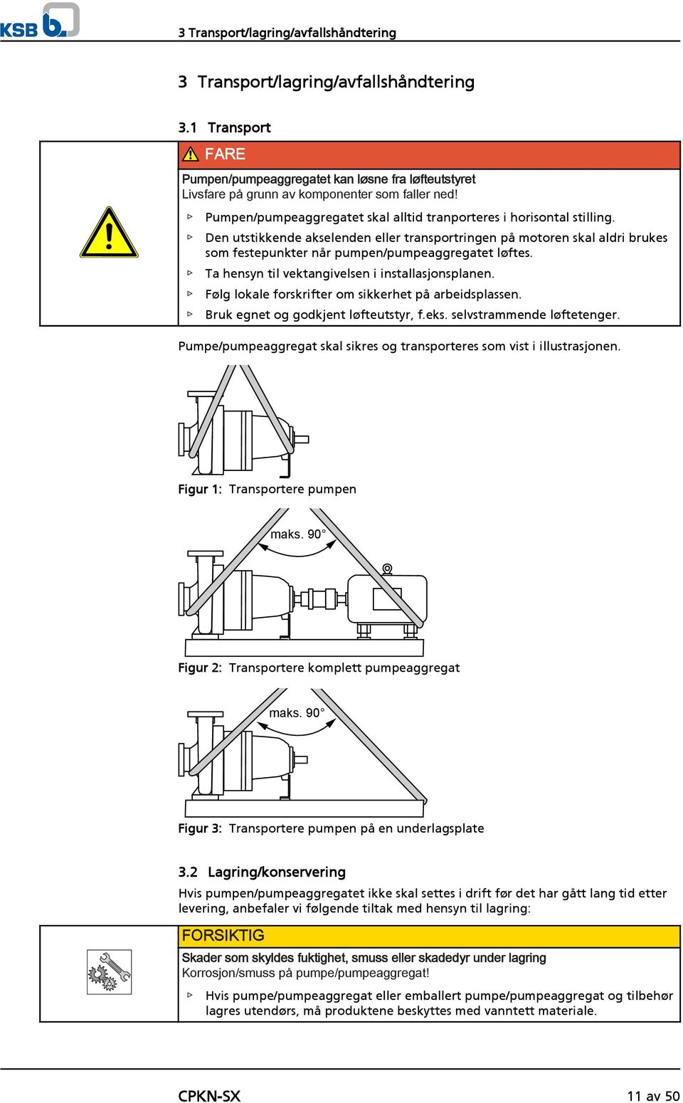 Ta hensyn til vektangivelsen i installasjonsplanen. Følg lokale forskrifter om sikkerhet på arbeidsplassen. Bruk egnet og godkjent løfteutstyr, f.eks. selvstrammende løftetenger.