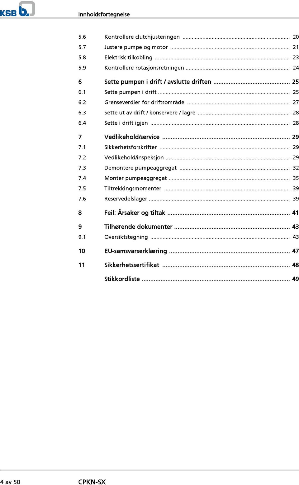 4 Sette i drift igjen... 28 7 Vedlikehold/service... 29 7.1 Sikkerhetsforskrifter... 29 7.2 Vedlikehold/inspeksjon... 29 7.3 Demontere pumpeaggregat... 32 7.4 Monter pumpeaggregat... 35 7.