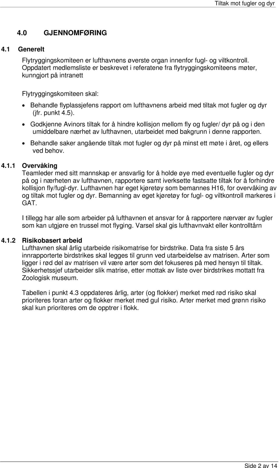 mot fugler og dyr (jfr. punkt 4.5). Godkjenne Avinors tiltak for å hindre kollisjon mellom fly og fugler/ dyr på og i den umiddelbare nærhet av lufthavnen, utarbeidet med bakgrunn i denne rapporten.