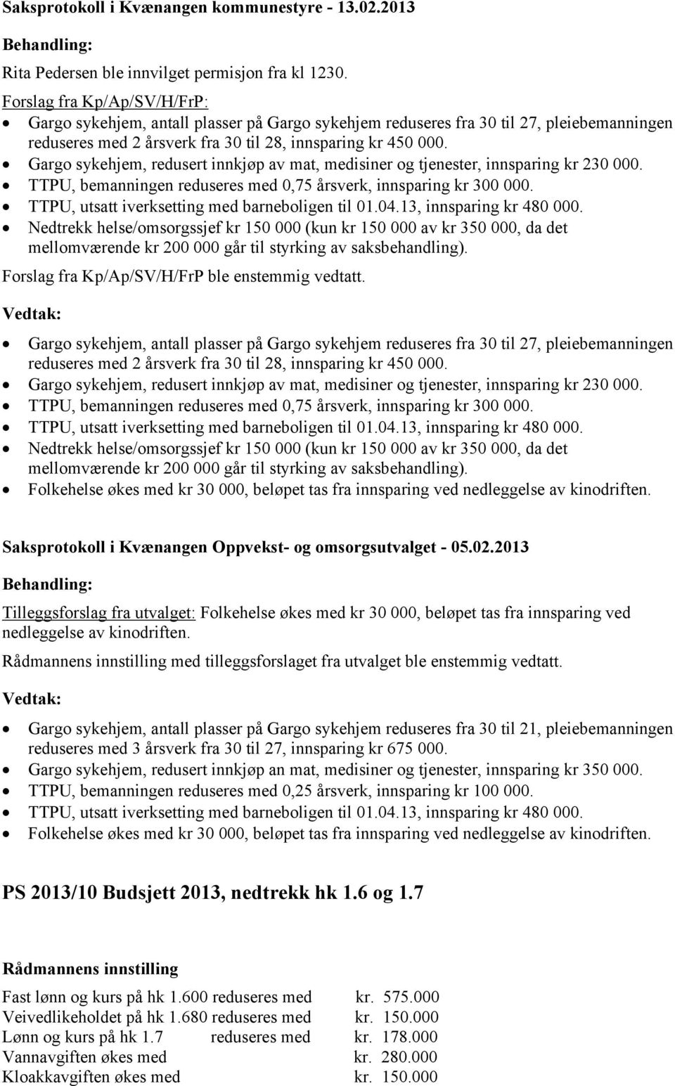 Gargo sykehjem, redusert innkjøp av mat, medisiner og tjenester, innsparing kr 230 000. TTPU, bemanningen reduseres med 0,75 årsverk, innsparing kr 300 000.