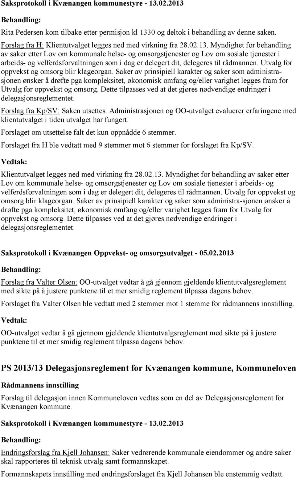 Myndighet for behandling av saker etter Lov om kommunale helse- og omsorgstjenester og Lov om sosiale tjenester i arbeids- og velferdsforvaltningen som i dag er delegert dit, delegeres til rådmannen.