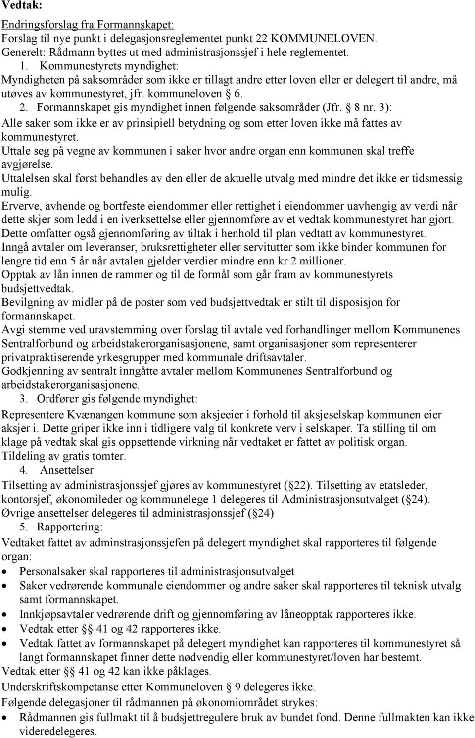 Formannskapet gis myndighet innen følgende saksområder (Jfr. 8 nr. 3): Alle saker som ikke er av prinsipiell betydning og som etter loven ikke må fattes av kommunestyret.