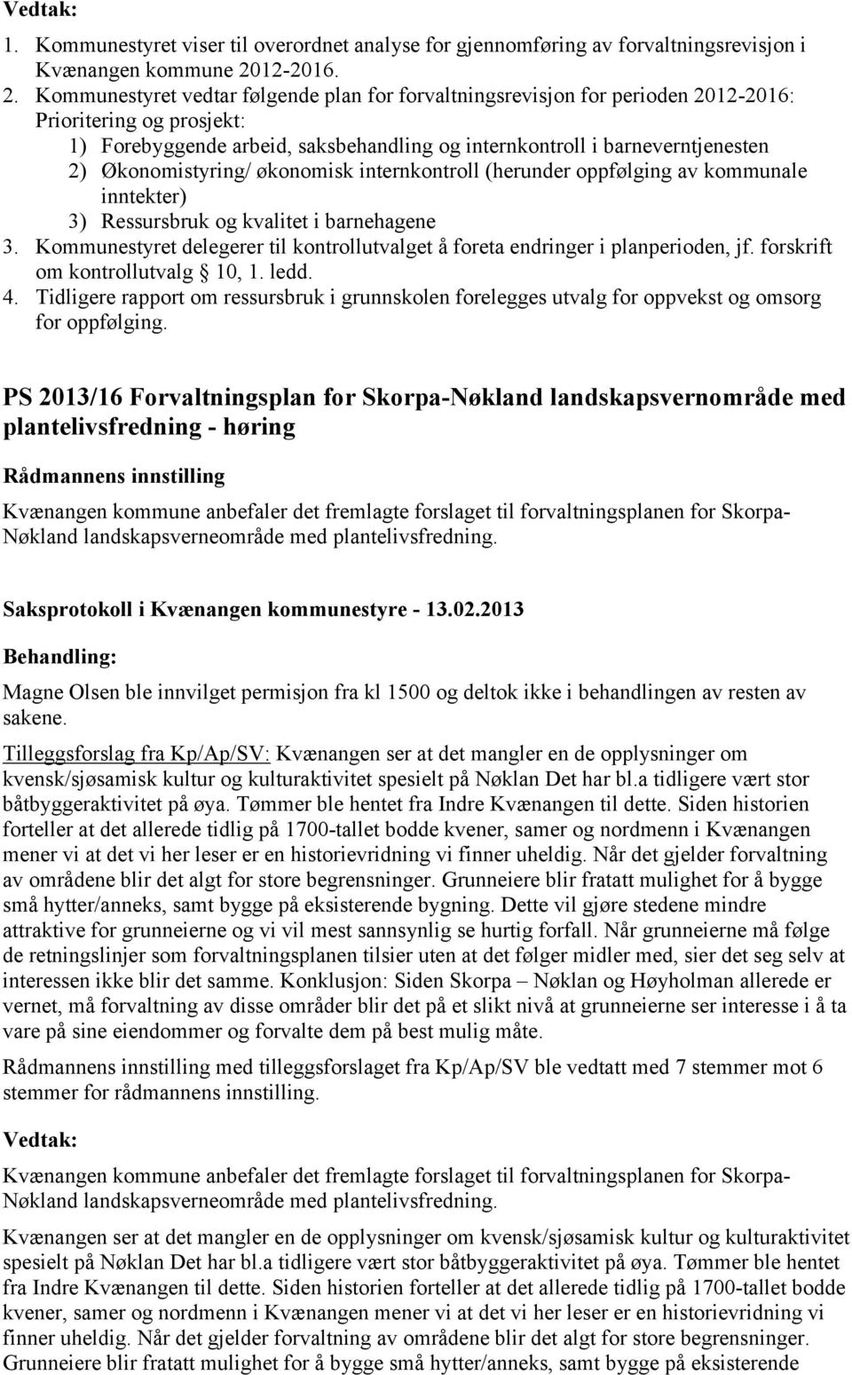 Kommunestyret vedtar følgende plan for forvaltningsrevisjon for perioden 2012-2016: Prioritering og prosjekt: 1) Forebyggende arbeid, saksbehandling og internkontroll i barneverntjenesten 2)