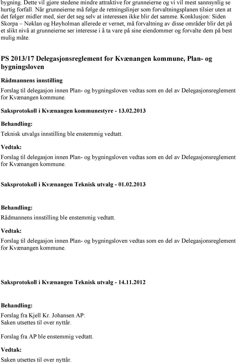 Konklusjon: Siden Skorpa Nøklan og Høyholman allerede er vernet, må forvaltning av disse områder blir det på et slikt nivå at grunneierne ser interesse i å ta vare på sine eiendommer og forvalte dem