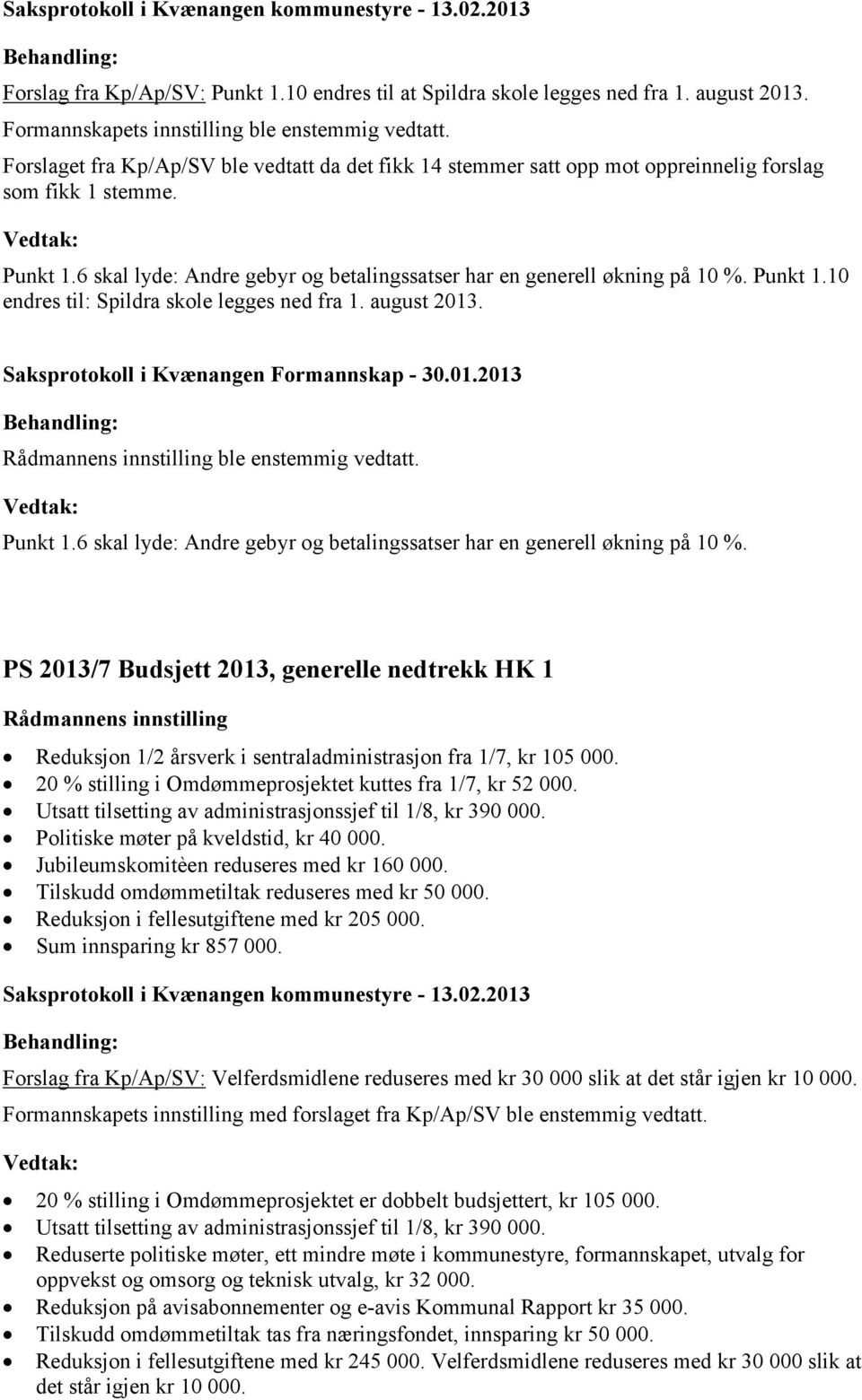 Punkt 1.10 endres til: Spildra skole legges ned fra 1. august 2013. Saksprotokoll i Kvænangen Formannskap - 30.01.2013 ble enstemmig vedtatt. Punkt 1.