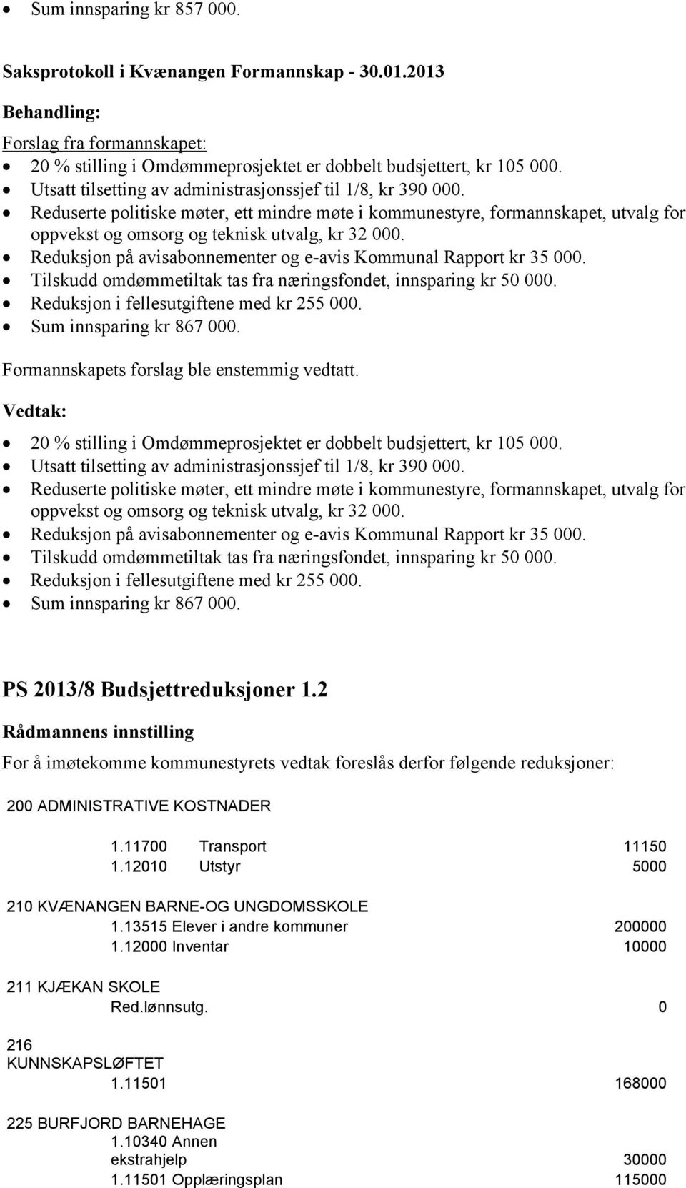 Reduksjon på avisabonnementer og e-avis Kommunal Rapport kr 35 000. Tilskudd omdømmetiltak tas fra næringsfondet, innsparing kr 50 000. Reduksjon i fellesutgiftene med kr 255 000.