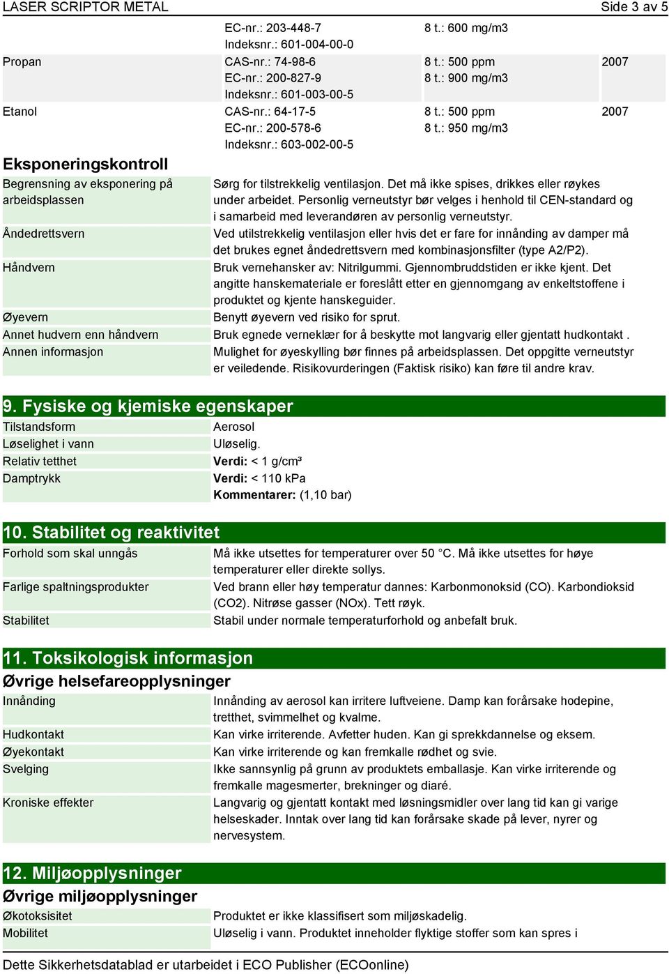 Det må ikke spises, drikkes eller røykes under arbeidet. Personlig verneutstyr bør velges i henhold til CEN-standard og i samarbeid med leverandøren av personlig verneutstyr.