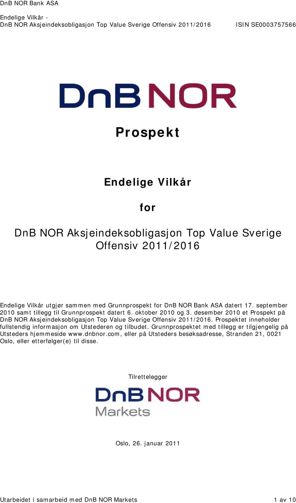 Prospektet inneholder fullstendig informasjon om Utstederen og tilbudet. Grunnprospektet med tillegg er tilgjengelig på Utsteders hjemmeside www.dnbnor.