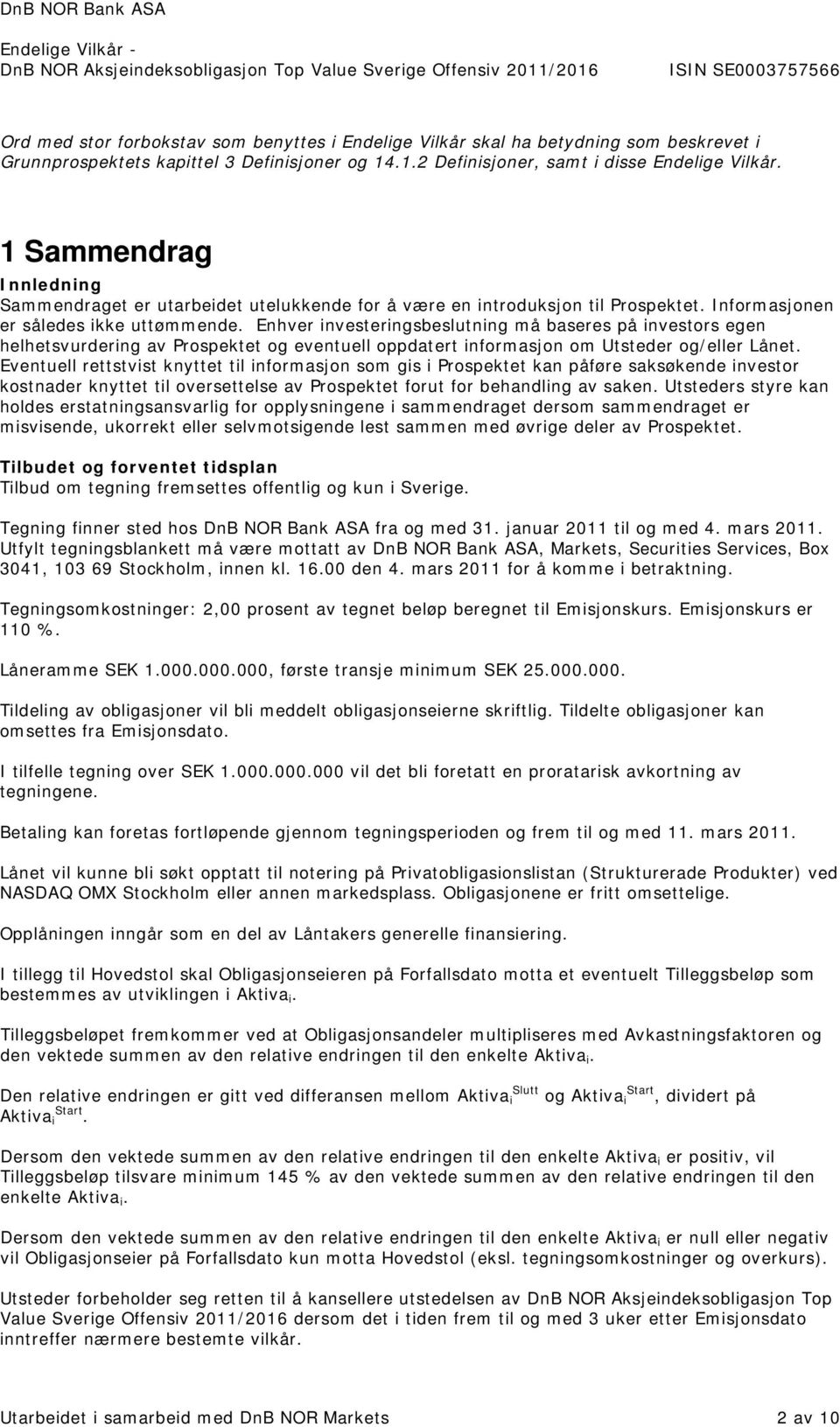 Enhver investeringsbeslutning må baseres på investors egen helhetsvurdering av Prospektet og eventuell oppdatert informasjon om Utsteder og/eller Lånet.