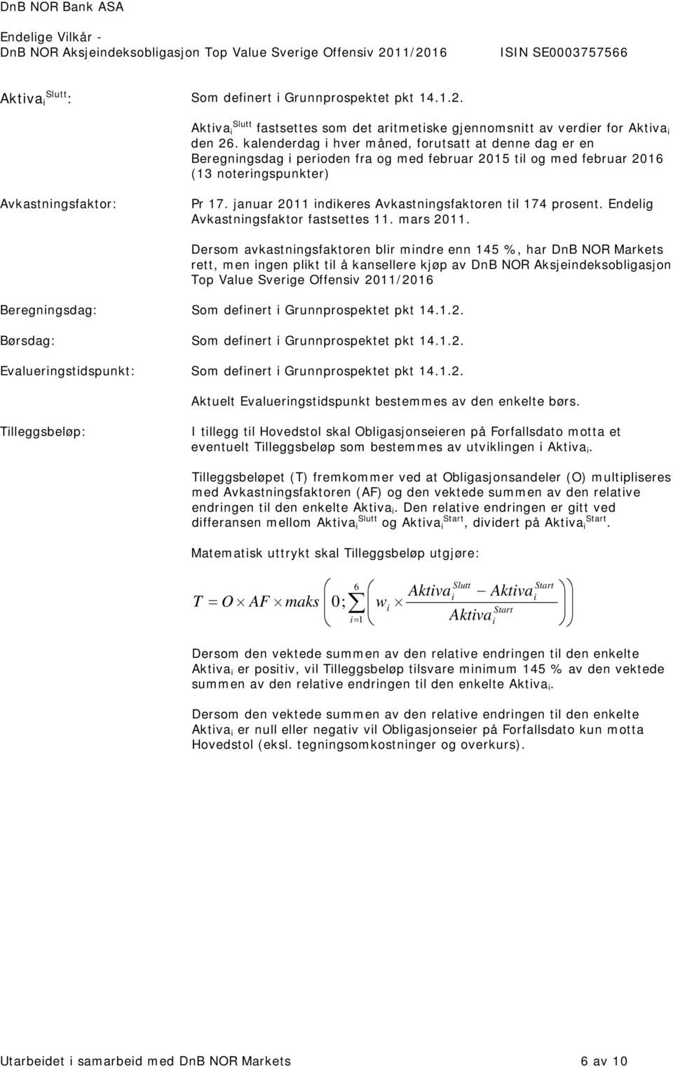 januar 2011 indikeres Avkastningsfaktoren til 174 prosent. Endelig Avkastningsfaktor fastsettes 11. mars 2011.