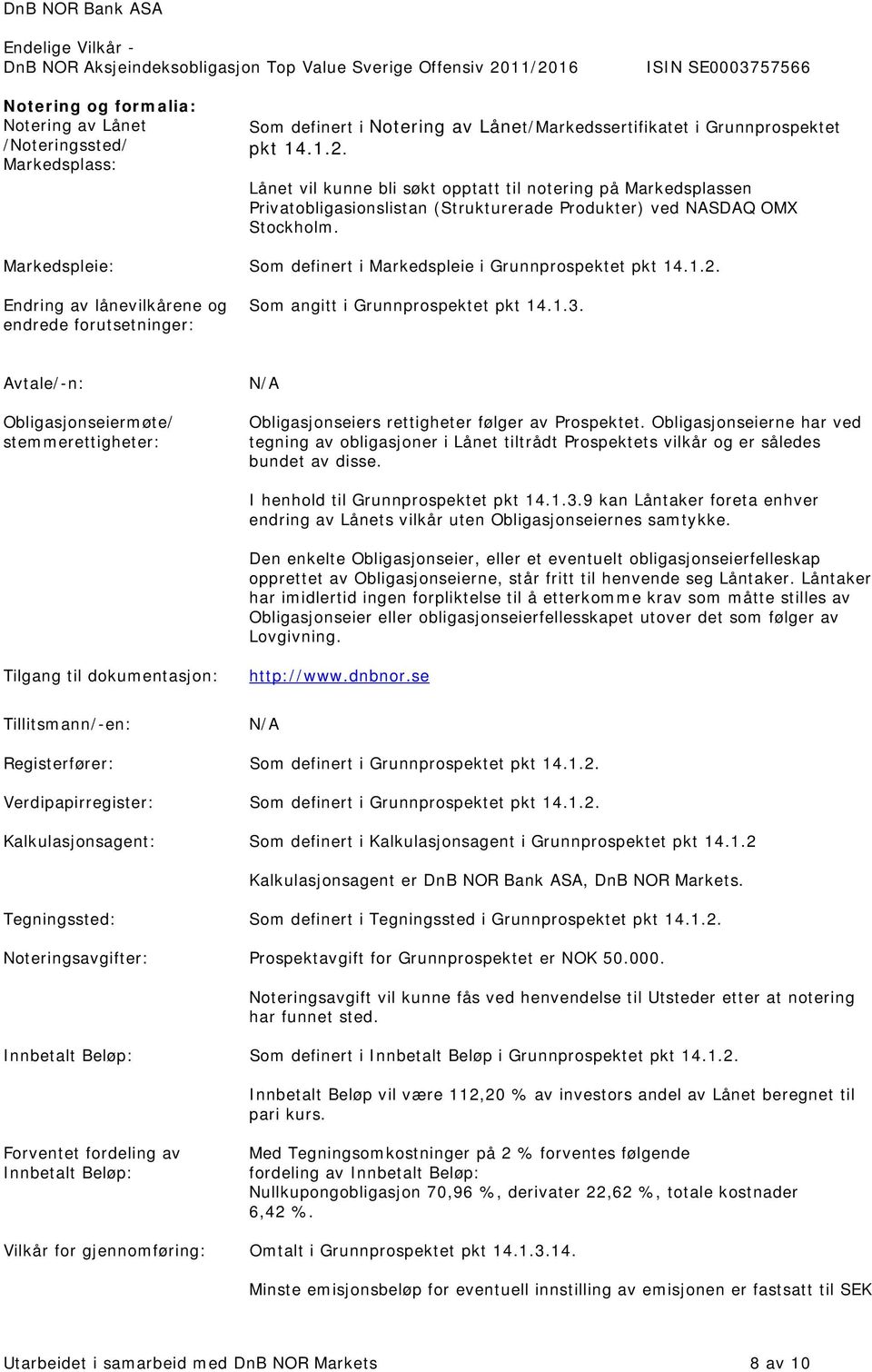 Markedspleie: Som definert i Markedspleie i Grunnprospektet pkt 14.1.2. Endring av lånevilkårene og endrede forutsetninger: Som angitt i Grunnprospektet pkt 14.1.3.