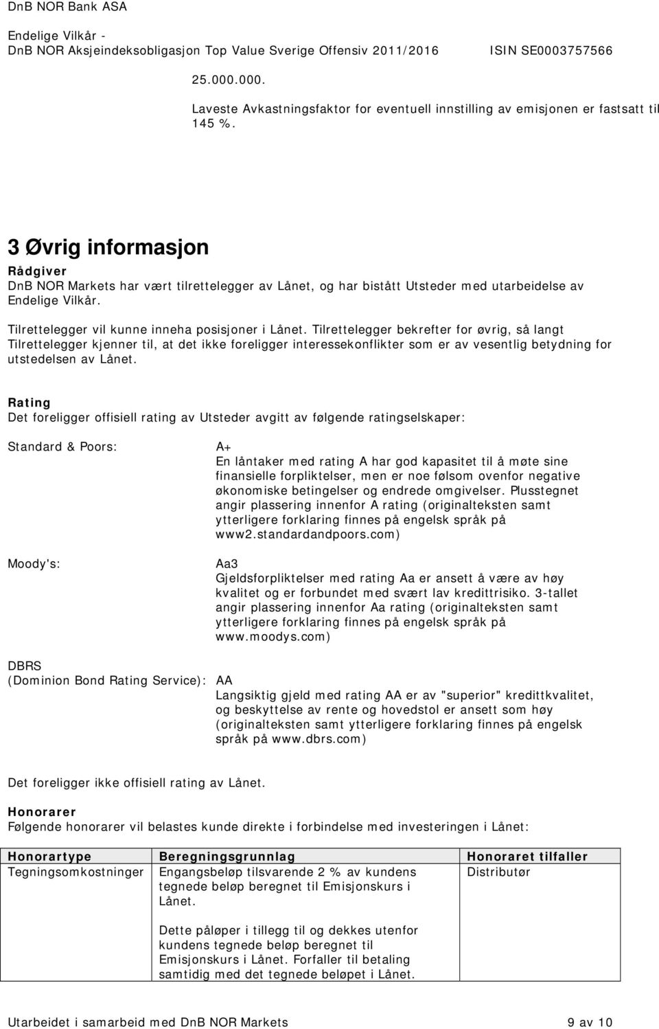 Tilrettelegger bekrefter for øvrig, så langt Tilrettelegger kjenner til, at det ikke foreligger interessekonflikter som er av vesentlig betydning for utstedelsen av Lånet.