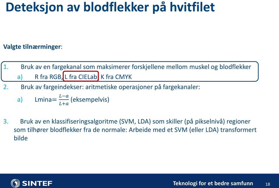 CMYK 2. Bruk av fargeindekser: aritmetiske operasjoner på fargekanaler: a) Lmina= L a L+a (eksempelvis) 3.