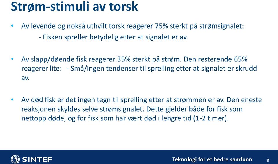 Den resterende 65% reagerer lite: - Små/ingen tendenser til sprelling etter at signalet er skrudd av.