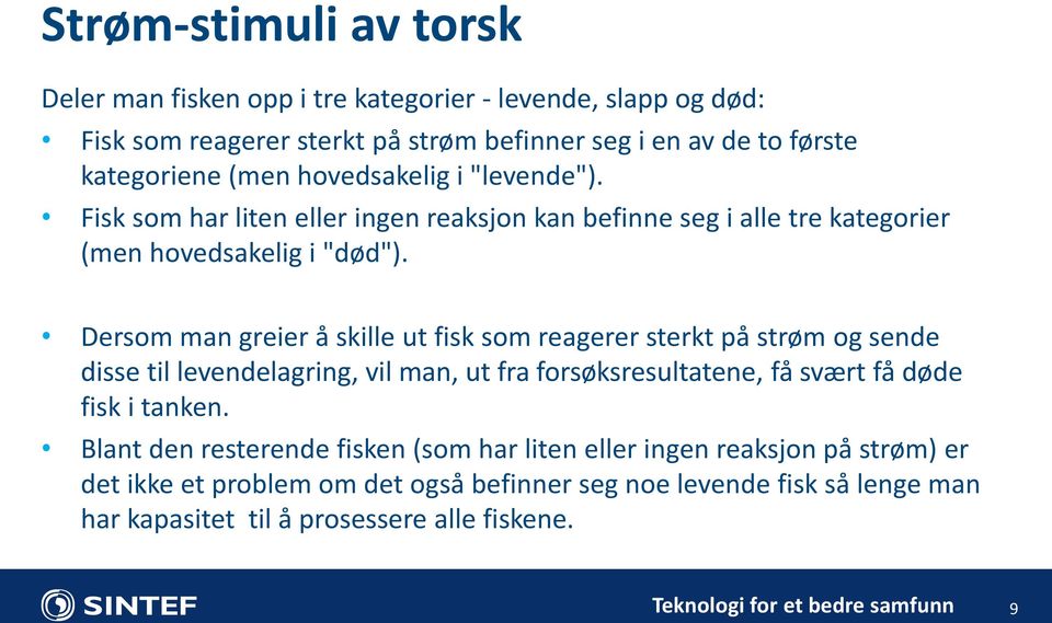 Dersom man greier å skille ut fisk som reagerer sterkt på strøm og sende disse til levendelagring, vil man, ut fra forsøksresultatene, få svært få døde fisk i tanken.