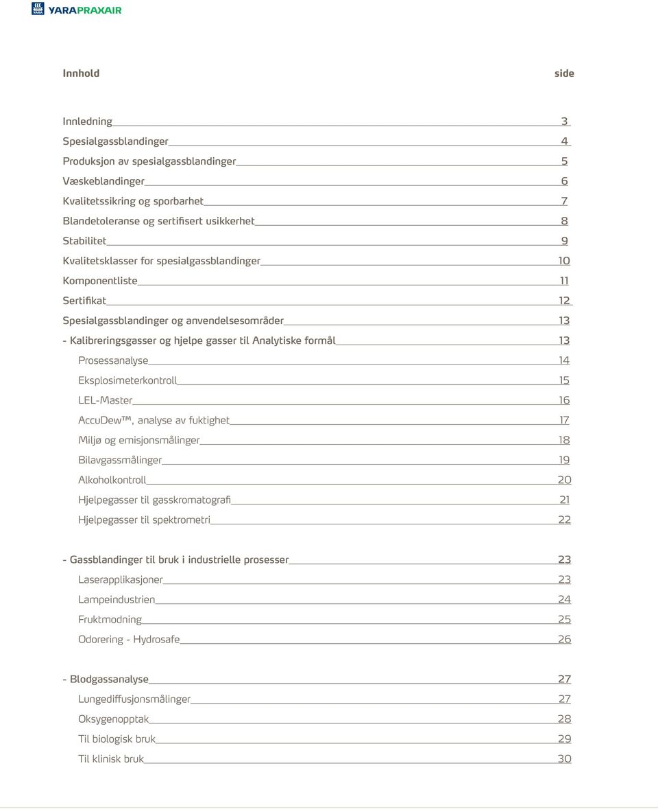 Prosessanalyse 14 Eksplosimeterkontroll 15 LEL-Master 16 AccuDew, analyse av fuktighet 17 Miljø og emisjonsmålinger 18 Bilavgassmålinger 19 Alkoholkontroll 20 Hjelpegasser til gasskromatografi 21