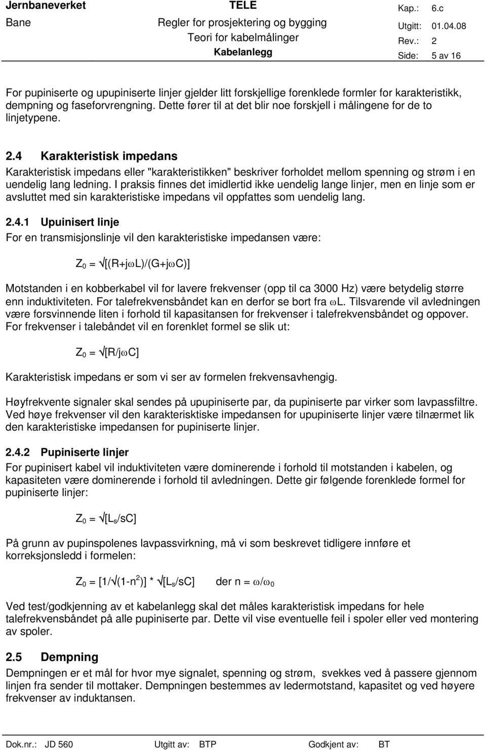 4 Karakteristisk impedans Karakteristisk impedans eller "karakteristikken" beskriver forholdet mellom spenning og strøm i en uendelig lang ledning.