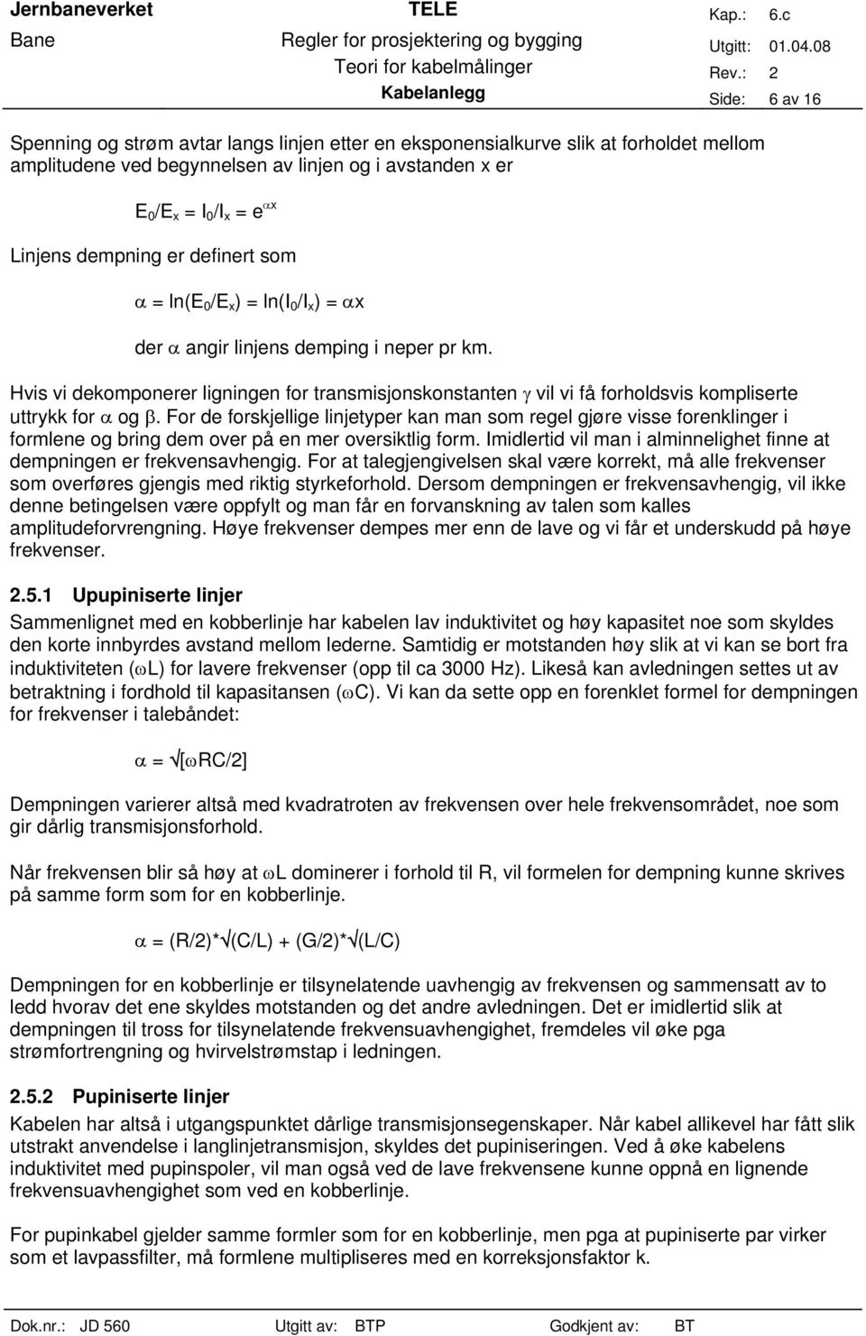 Hvis vi dekomponerer ligningen for transmisjonskonstanten γ vil vi få forholdsvis kompliserte uttrykk for α og β.