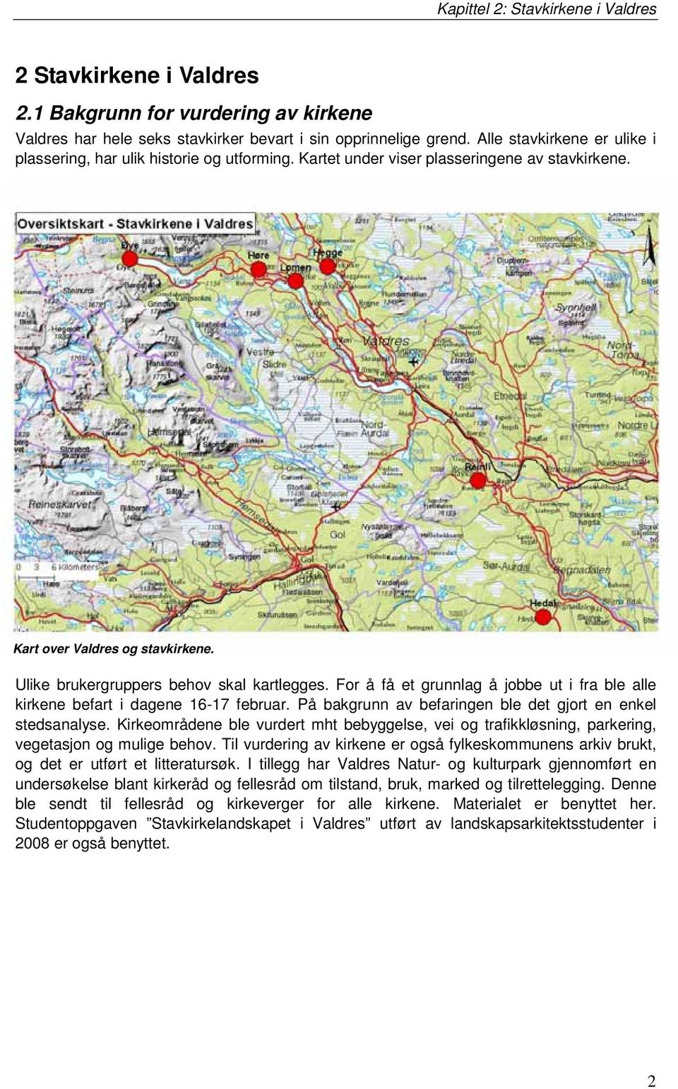 For å få et grunnlag å jobbe ut i fra ble alle kirkene befart i dagene 16-17 februar. På bakgrunn av befaringen ble det gjort en enkel stedsanalyse.