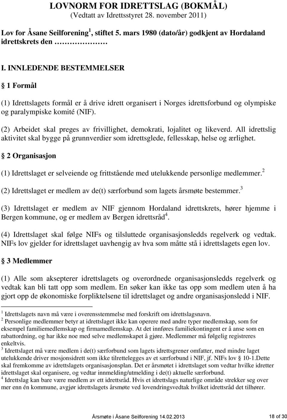 (2) Arbeidet skal preges av frivillighet, demokrati, lojalitet og likeverd. All idrettslig aktivitet skal bygge på grunnverdier som idrettsglede, fellesskap, helse og ærlighet.