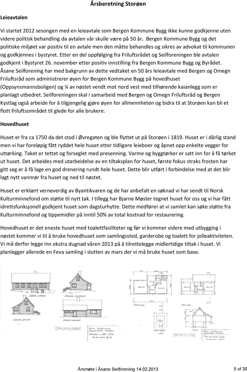 Etter en del oppfølging fra Friluftsrådet og Seilforeningen ble avtalen godkjent i Bystyret 26. november etter positiv innstilling fra Bergen Kommune Bygg og Byrådet.