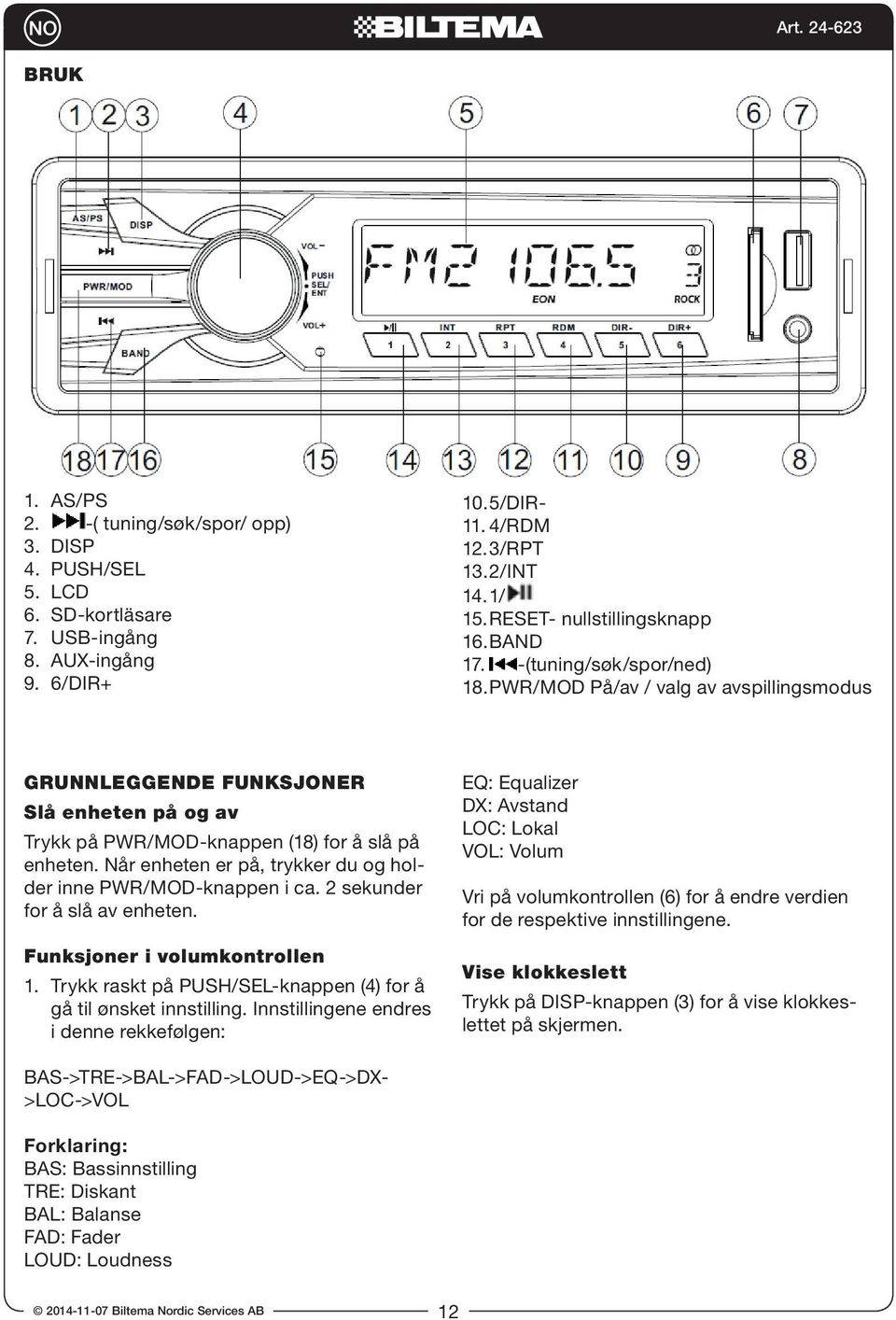 PWR/MOD På/av / valg av avspillingsmodus GRUNNLEGGENDE FUNKSJONER Slå enheten på og av Trykk på PWR/MOD-knappen (18) for å slå på enheten.