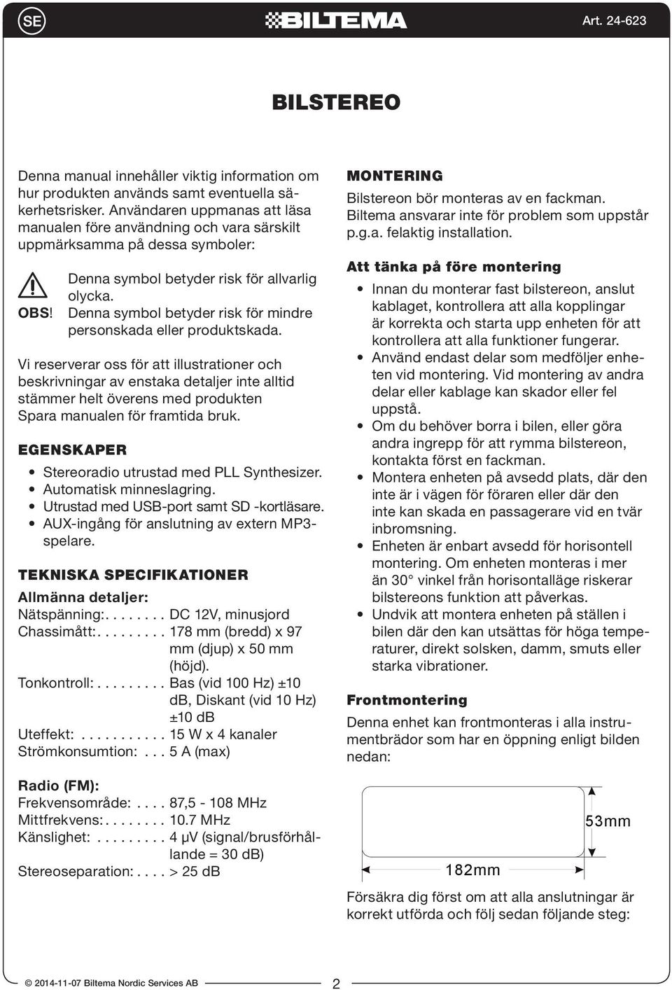 Denna symbol betyder risk för mindre personskada eller produktskada.