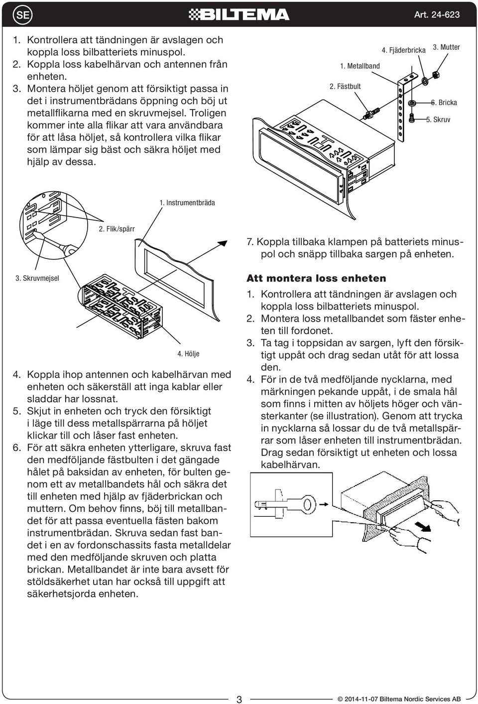 Troligen kommer inte alla flikar att vara användbara för att låsa höljet, så kontrollera vilka flikar som lämpar sig bäst och säkra höljet med hjälp av dessa. 4. Fjäderbricka 3. Mutter 1.