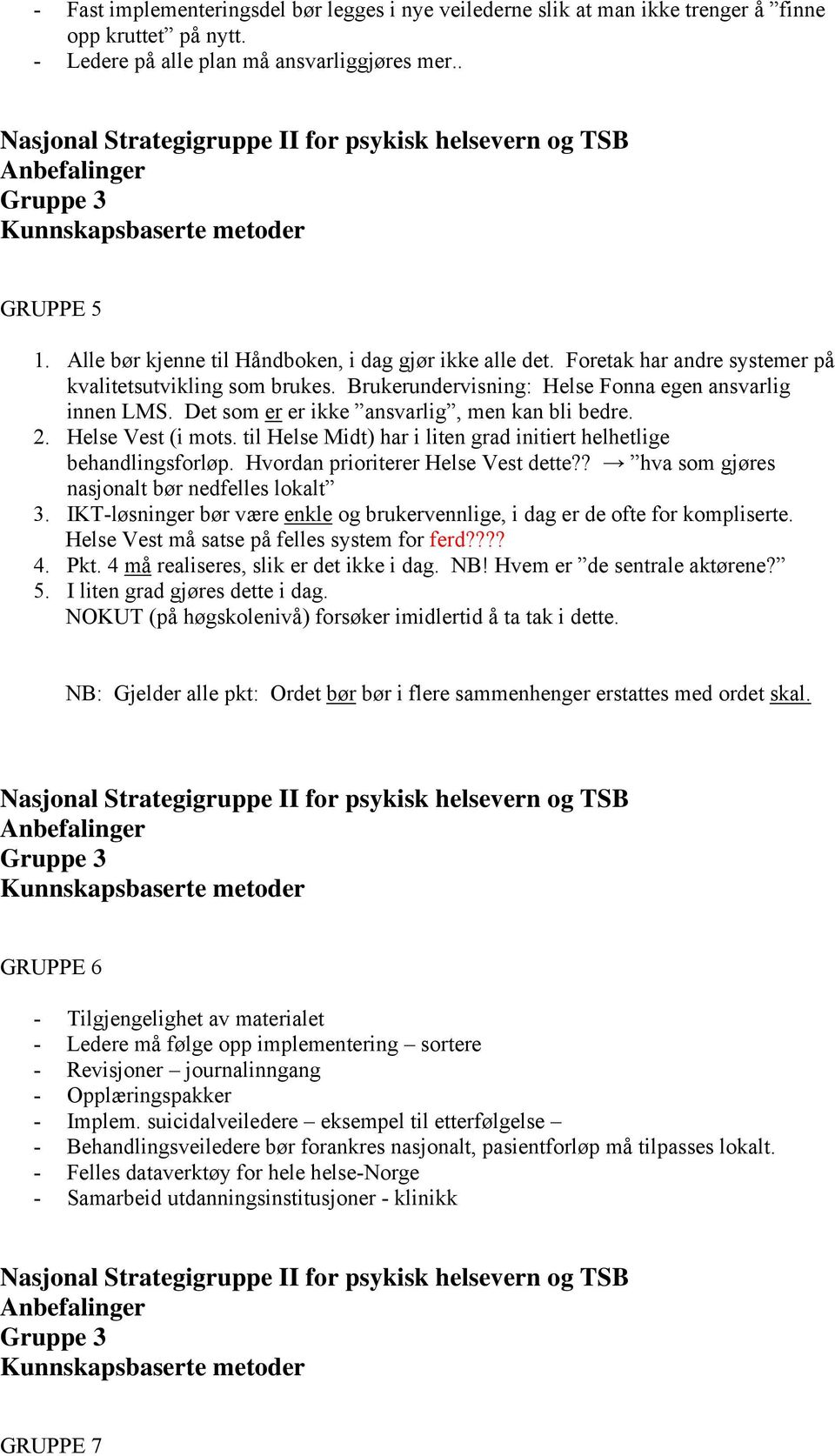 Det som er er ikke ansvarlig, men kan bli bedre. 2. Helse Vest (i mots. til Helse Midt) har i liten grad initiert helhetlige behandlingsforløp. Hvordan prioriterer Helse Vest dette?